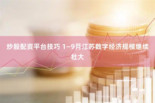 炒股配资平台技巧 1—9月江苏数字经济规模继续壮大
