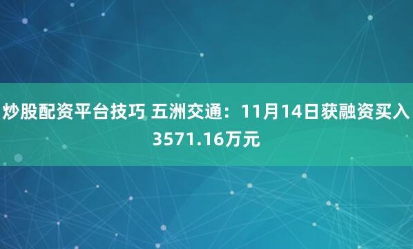 炒股配资平台技巧 五洲交通:11月14日获融资买入3571.16万元